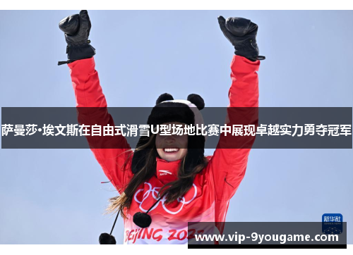 萨曼莎·埃文斯在自由式滑雪U型场地比赛中展现卓越实力勇夺冠军